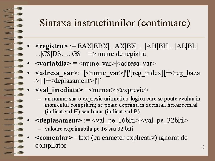 Sintaxa instructiunilor (continuare) • <registru> : = EAX|EBX|. . . AX|BX|. . |AH|BH|. .