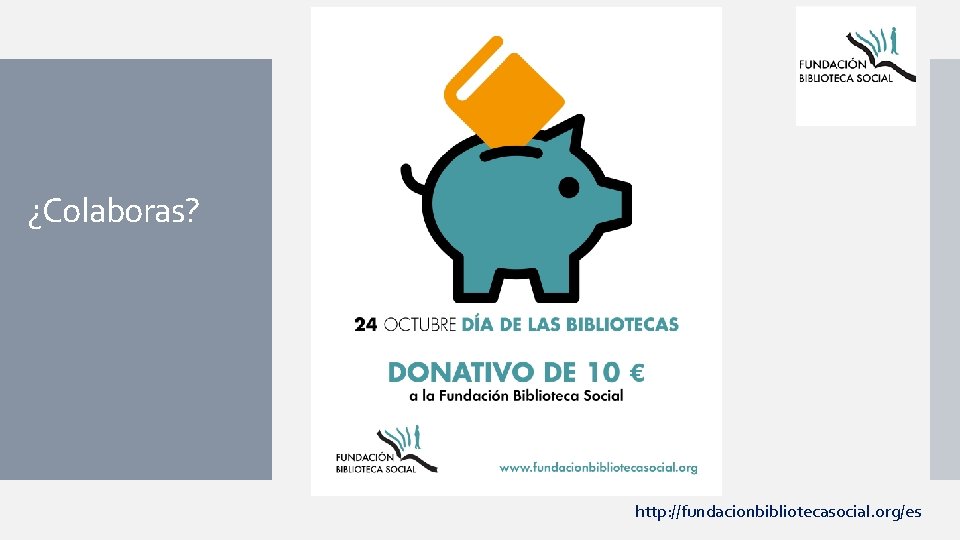 ¿Colaboras? http: //fundacionbibliotecasocial. org/es 