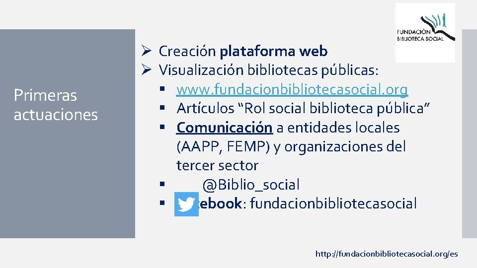 Primeras actuaciones Ø Creación plataforma web Ø Visualización bibliotecas públicas: § www. fundacionbibliotecasocial. org