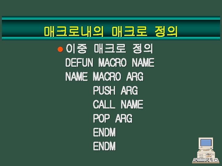 매크로내의 매크로 정의 l 이중 매크로 정의 DEFUN MACRO NAME MACRO ARG PUSH ARG