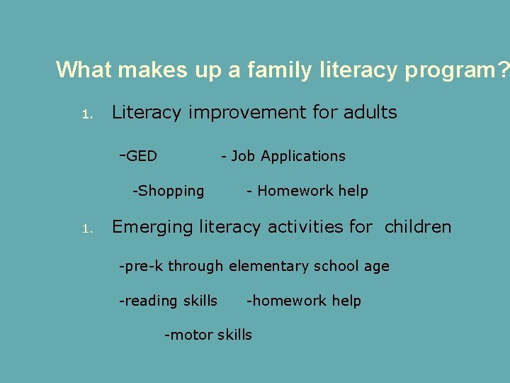 What makes up a family literacy program? 1. Literacy improvement for adults -GED -