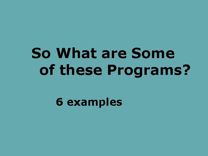 So What are Some of these Programs? 6 examples 