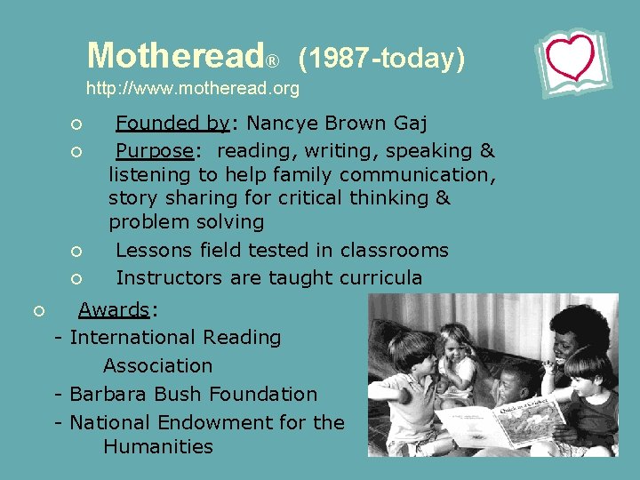 Motheread® (1987 -today) http: //www. motheread. org Founded by: Nancye Brown Gaj Purpose: reading,