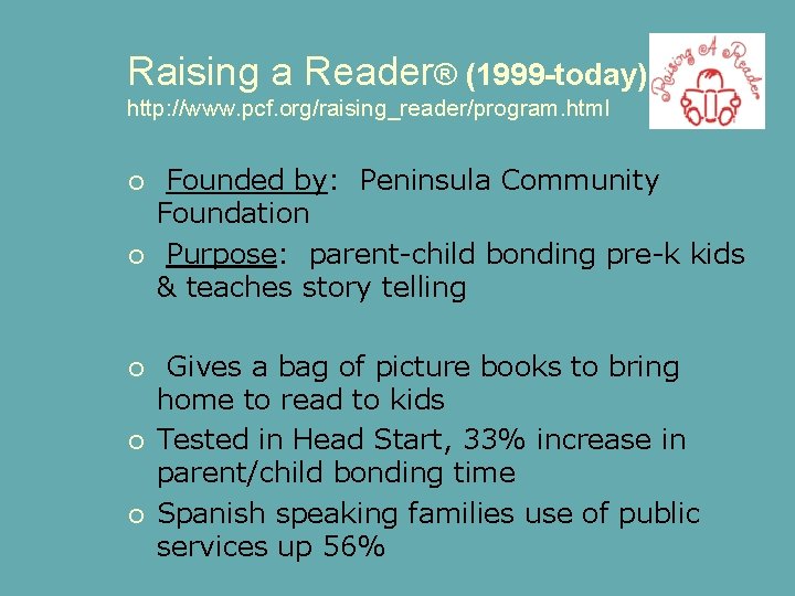 Raising a Reader® (1999 -today) http: //www. pcf. org/raising_reader/program. html Founded by: Peninsula Community