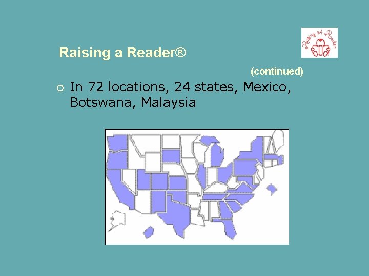 Raising a Reader® (continued) In 72 locations, 24 states, Mexico, Botswana, Malaysia 