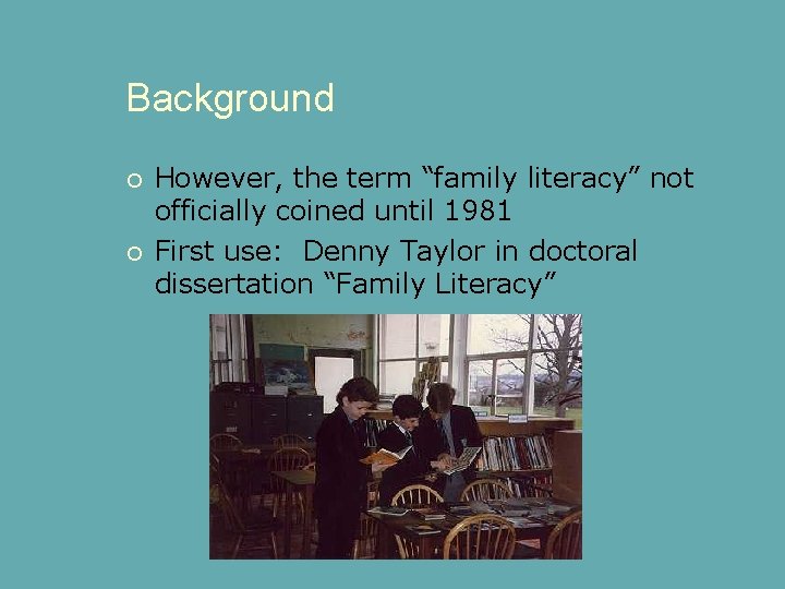 Background However, the term “family literacy” not officially coined until 1981 First use: Denny