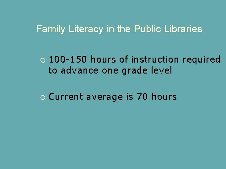 Family Literacy in the Public Libraries 100 -150 hours of instruction required to advance