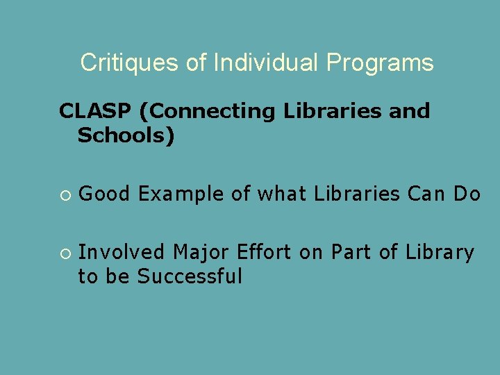 Critiques of Individual Programs CLASP (Connecting Libraries and Schools) Good Example of what Libraries