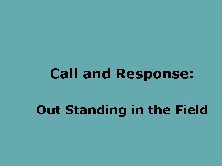 Call and Response: Out Standing in the Field 