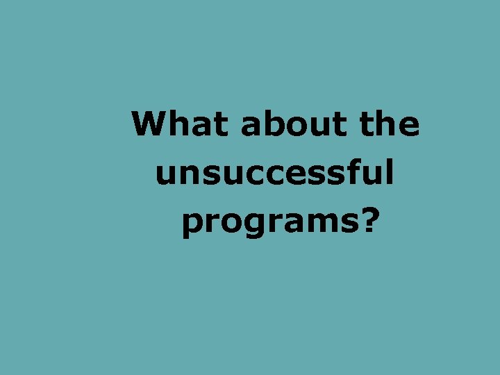 What about the unsuccessful programs? 