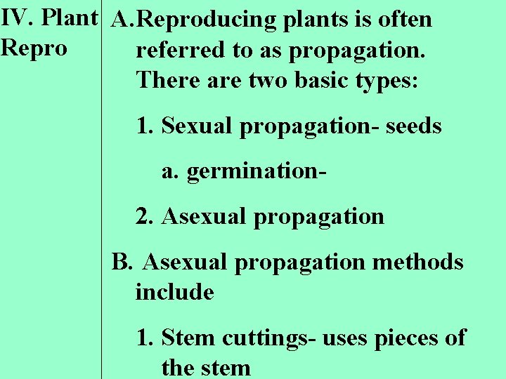 IV. Plant A. Reproducing plants is often Repro referred to as propagation. There are