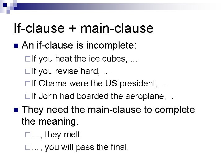 If-clause + main-clause n An if-clause is incomplete: ¨ If you heat the ice