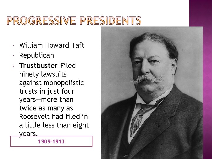  William Howard Taft Republican Trustbuster-Filed ninety lawsuits against monopolistic trusts in just four