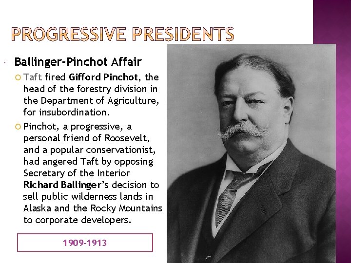  Ballinger-Pinchot Affair Taft fired Gifford Pinchot, the head of the forestry division in