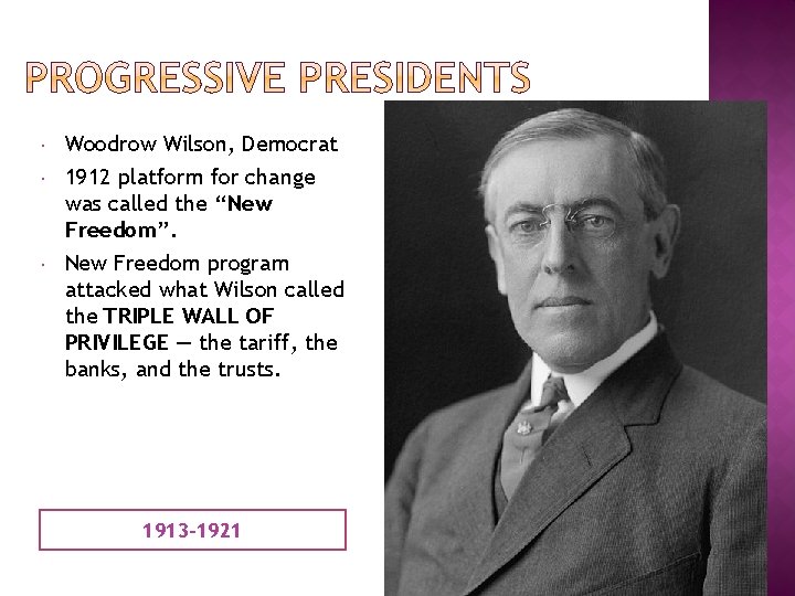  Woodrow Wilson, Democrat 1912 platform for change was called the “New Freedom”. New