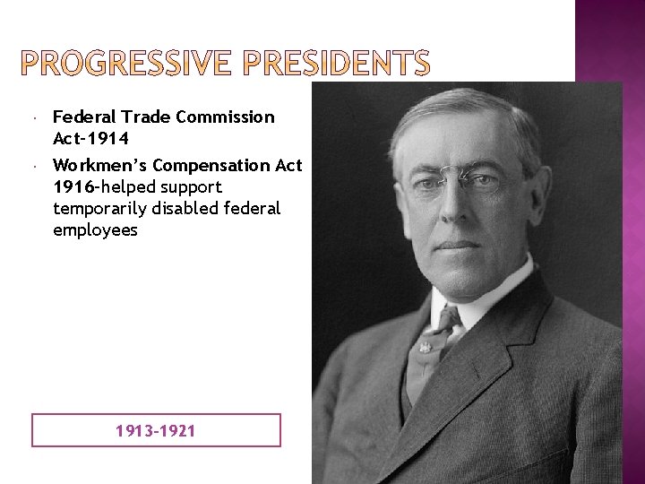  Federal Trade Commission Act-1914 Workmen’s Compensation Act 1916 -helped support temporarily disabled federal