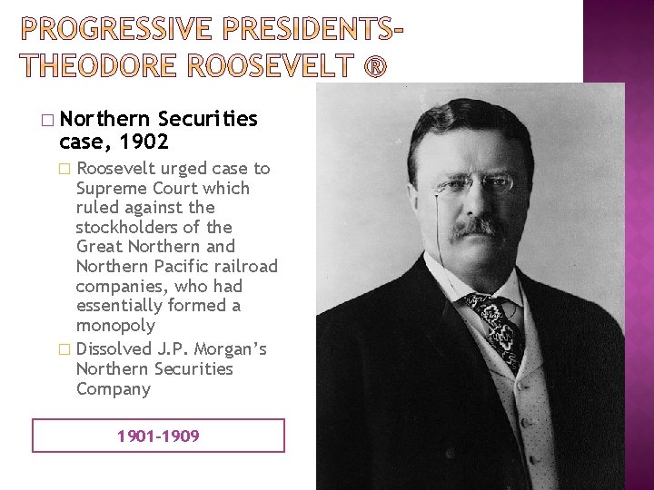� Northern Securities case, 1902 Roosevelt urged case to Supreme Court which ruled against