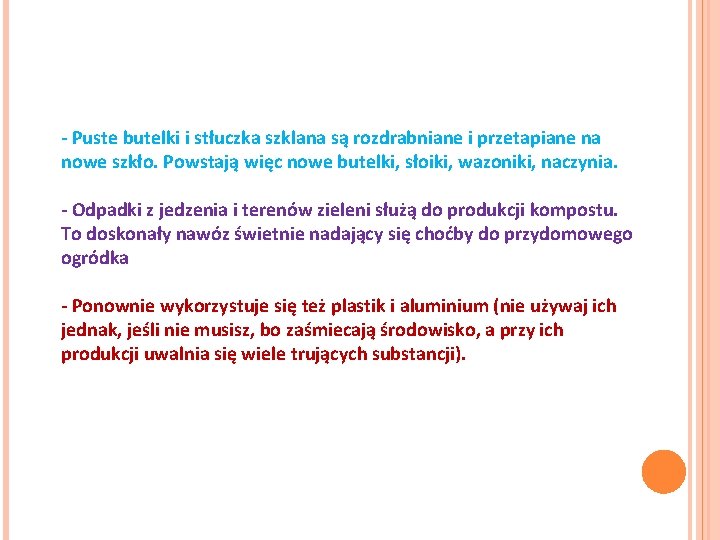 - Puste butelki i stłuczka szklana są rozdrabniane i przetapiane na nowe szkło. Powstają