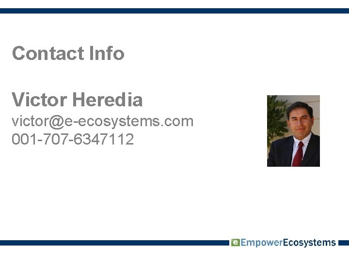 Contact Info Victor Heredia victor@e-ecosystems. com 001 -707 -6347112 