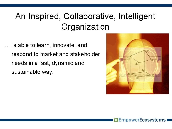 An Inspired, Collaborative, Intelligent Organization … is able to learn, innovate, and respond to
