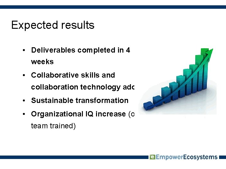 Expected results • Deliverables completed in 4 weeks • Collaborative skills and collaboration technology
