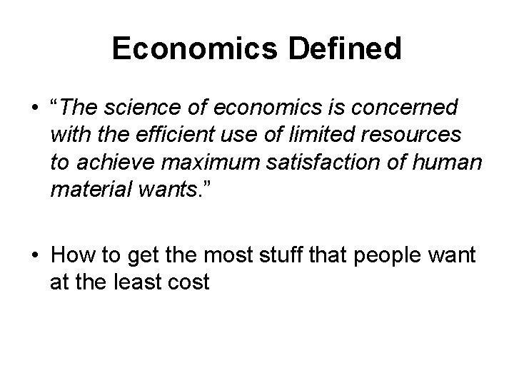 Economics Defined • “The science of economics is concerned with the efficient use of