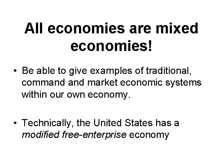 All economies are mixed economies! • Be able to give examples of traditional, command