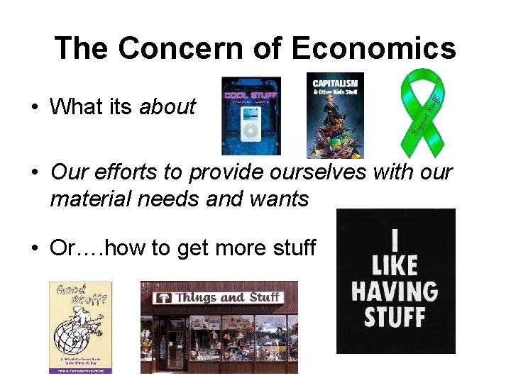 The Concern of Economics • What its about • Our efforts to provide ourselves