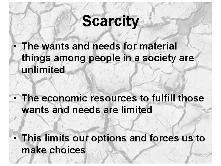 Scarcity • The wants and needs for material things among people in a society