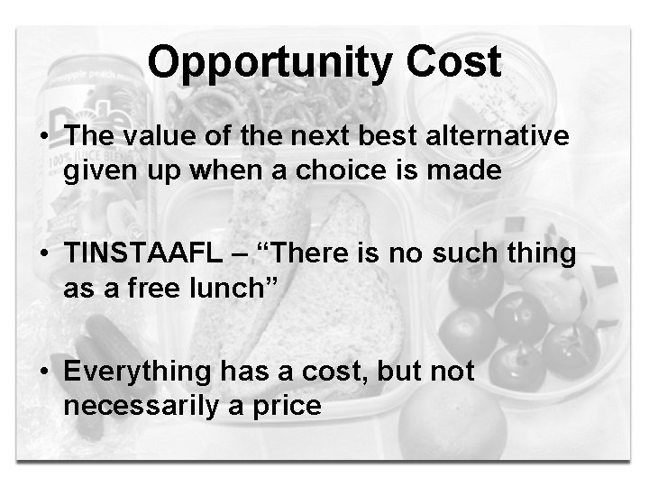 Opportunity Cost • The value of the next best alternative given up when a