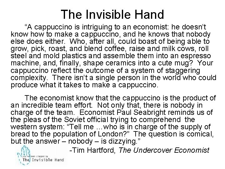 The Invisible Hand “A cappuccino is intriguing to an economist: he doesn’t know how