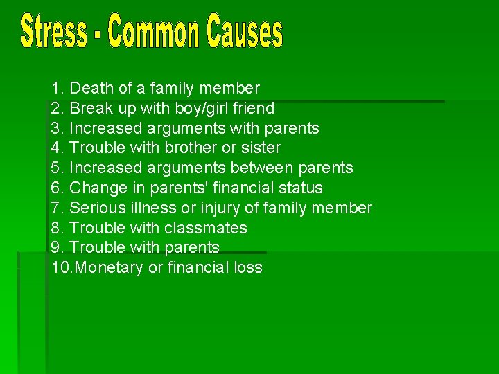 1. Death of a family member 2. Break up with boy/girl friend 3. Increased