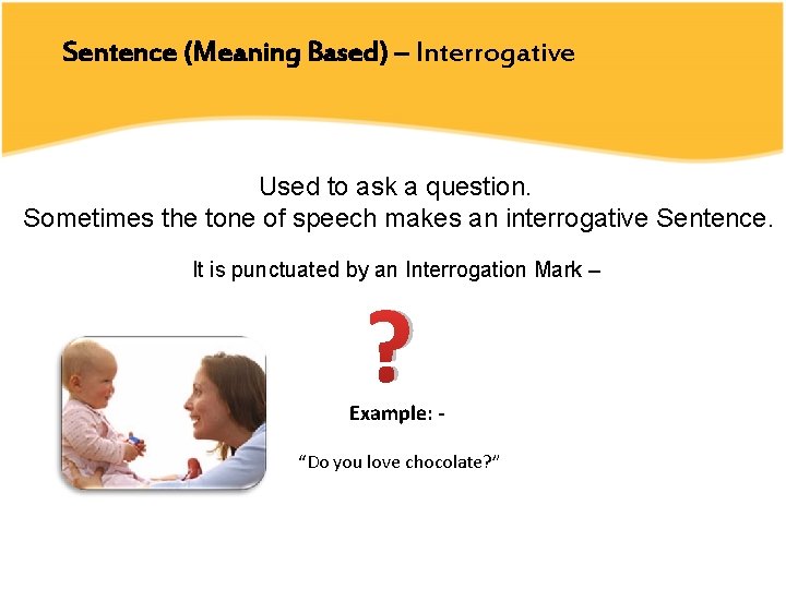 Sentence (Meaning Based) – Interrogative Used to ask a question. Sometimes the tone of