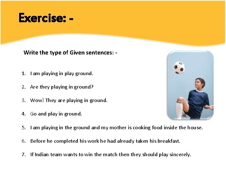 Exercise: Write the type of Given sentences: 1. I am playing in play ground.