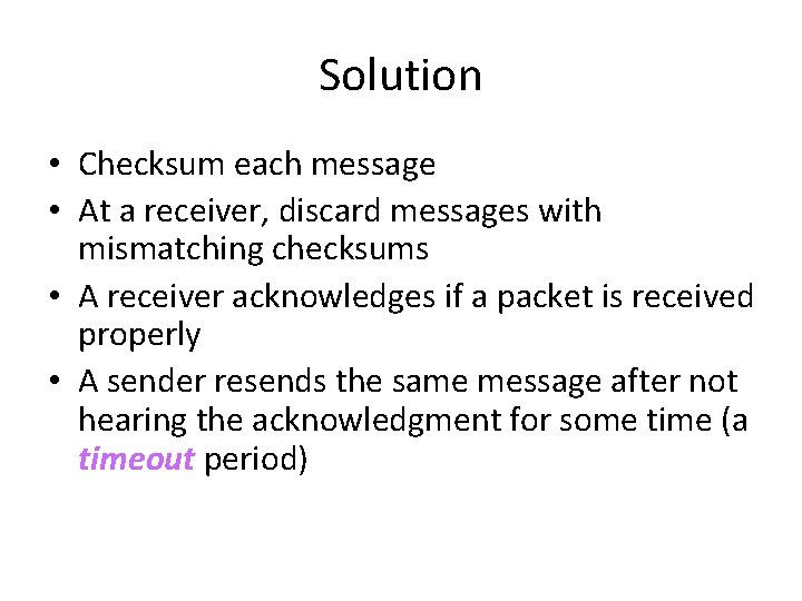 Solution • Checksum each message • At a receiver, discard messages with mismatching checksums