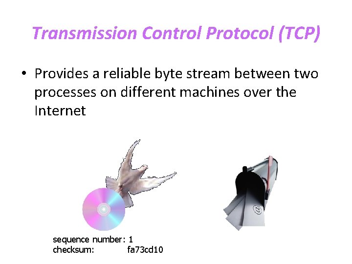 Transmission Control Protocol (TCP) • Provides a reliable byte stream between two processes on