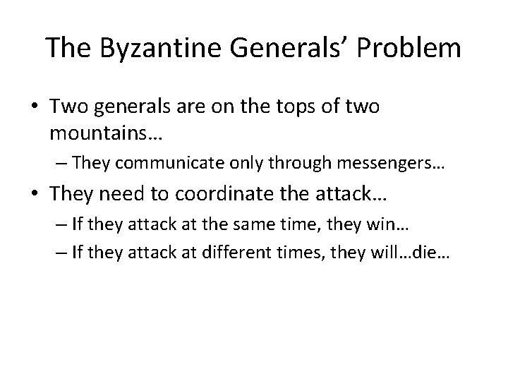 The Byzantine Generals’ Problem • Two generals are on the tops of two mountains…