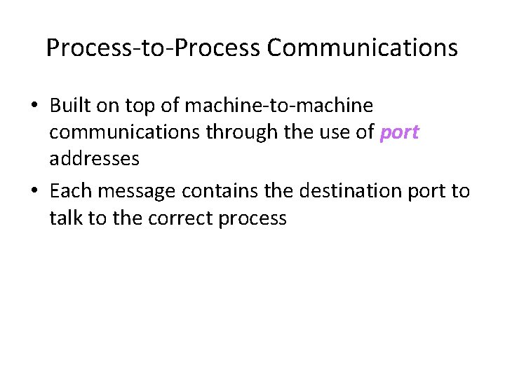 Process-to-Process Communications • Built on top of machine-to-machine communications through the use of port