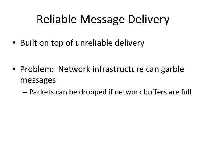 Reliable Message Delivery • Built on top of unreliable delivery • Problem: Network infrastructure