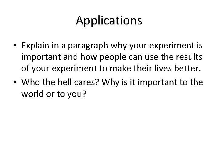 Applications • Explain in a paragraph why your experiment is important and how people