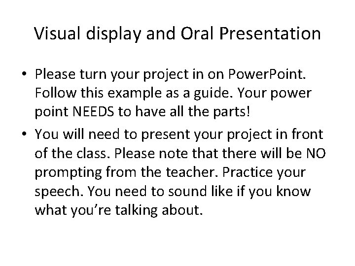 Visual display and Oral Presentation • Please turn your project in on Power. Point.