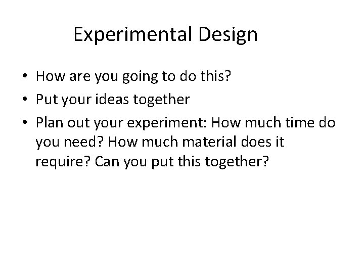 Experimental Design • How are you going to do this? • Put your ideas