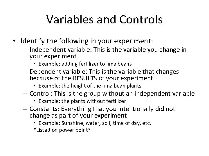 Variables and Controls • Identify the following in your experiment: – Independent variable: This
