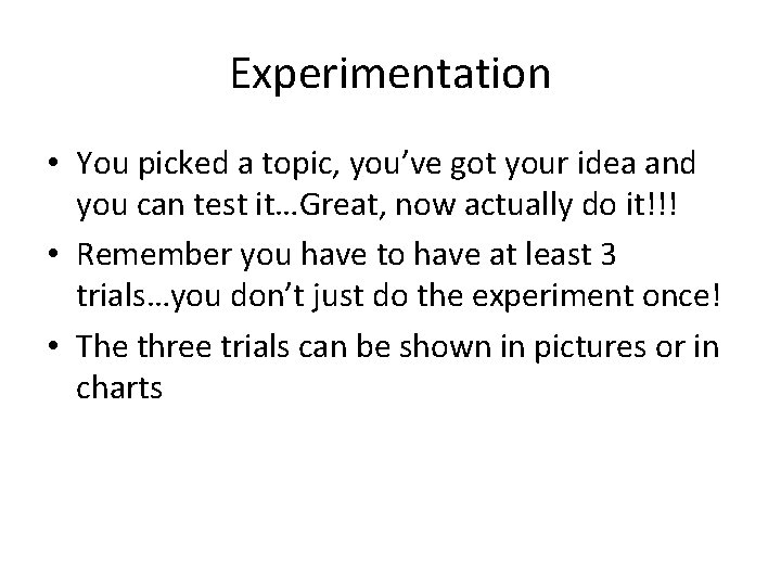 Experimentation • You picked a topic, you’ve got your idea and you can test