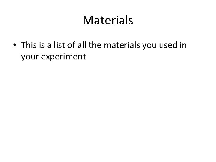 Materials • This is a list of all the materials you used in your