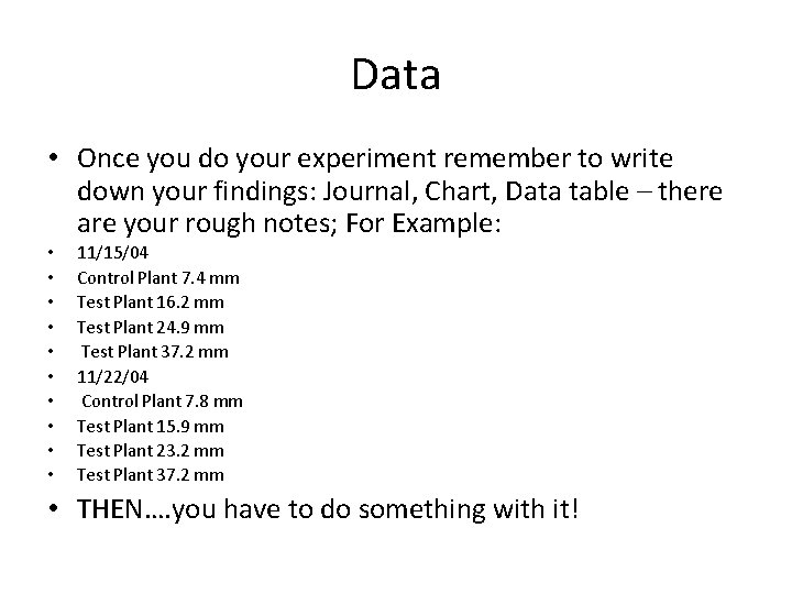 Data • Once you do your experiment remember to write down your findings: Journal,