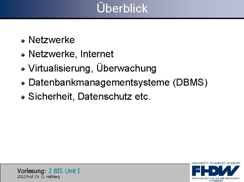 Überblick Netzwerke, Internet Virtualisierung, Überwachung Datenbankmanagementsysteme (DBMS) Sicherheit, Datenschutz etc. Vorlesung: 2 BIS Unit