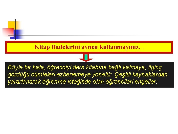 Kitap ifadelerini aynen kullanmayınız. . Böyle bir hata, öğrenciyi ders kitabına bağlı kalmaya, ilginç