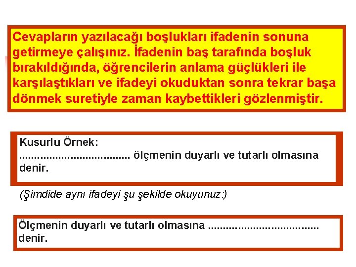 Cevapların yazılacağı boşlukları ifadenin sonuna getirmeye çalışınız. İfadenin baş tarafında boşluk bırakıldığında, öğrencilerin anlama