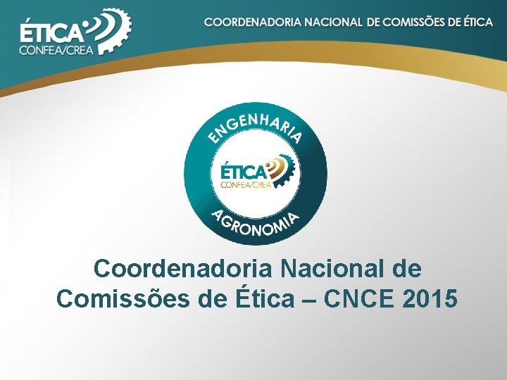 Coordenadoria Nacional de Comissões de Ética – CNCE 2015 